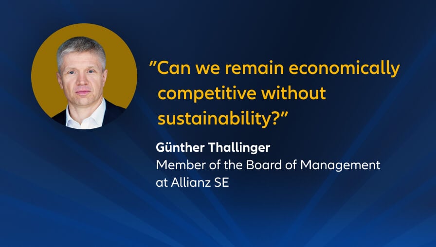 “Can we remain economically competitive without sustainability?” said Günther Thallinger, Member of the Board of Management at Allianz SE