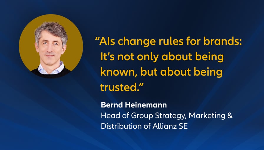 "AIs change rules for brands: It’s not only about being known, but about being trusted." Quote from Bernd Heinemann, Head of Group Strategy, Marketing & Distribution of Allianz SE