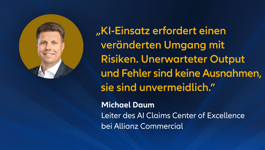 „KI-Einsatz erfordert einen veränderten Umgang mit Risiken. Unerwarteter Output und Fehler sind keine Ausnahmen, sie sind unvermeidlich." Michael Daum, Leiter des AI Claims Center of Excellence bei Allianz Commercial