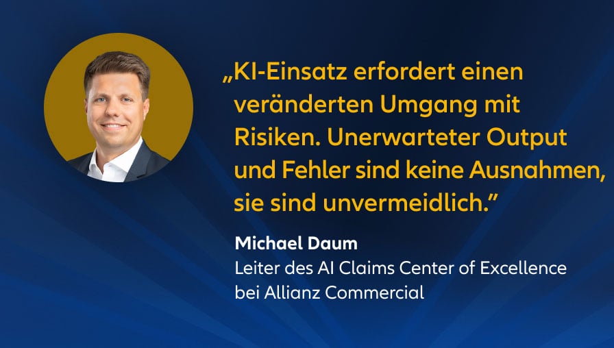 „KI-Einsatz erfordert einen veränderten Umgang mit Risiken. Unerwarteter Output und Fehler sind keine Ausnahmen, sie sind unvermeidlich." Michael Daum, Leiter des AI Claims Center of Excellence bei Allianz Commercial
