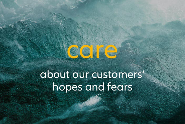 care – about our customers' hopes and fears