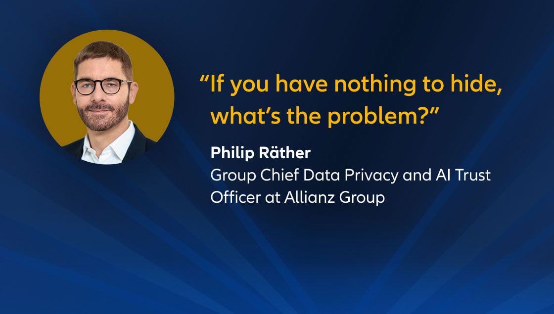 "If you have nothing to hide, what’s the problem?" Philip Räther, Group Chief Data Privacy and AI Trust Officer at Allianz Group