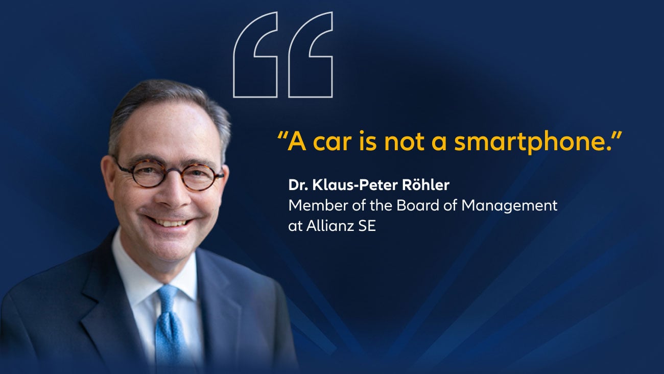 "A car is not a smartphone." Dr. Klaus-Peter Röhler, Member of the Board of Management of Allianz SE