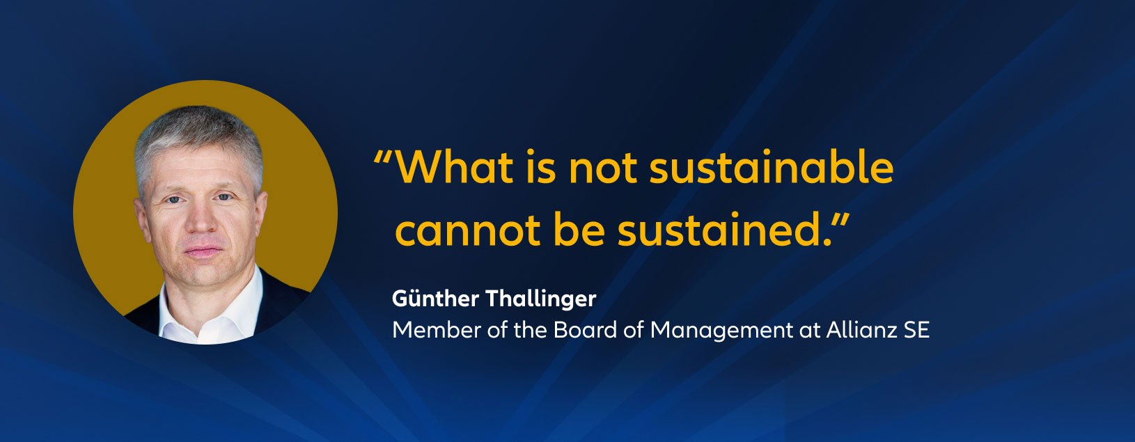 "What is not sustainable cannot be sustained." Günther Thallinger, Member of the Board of Management at Allianz SE